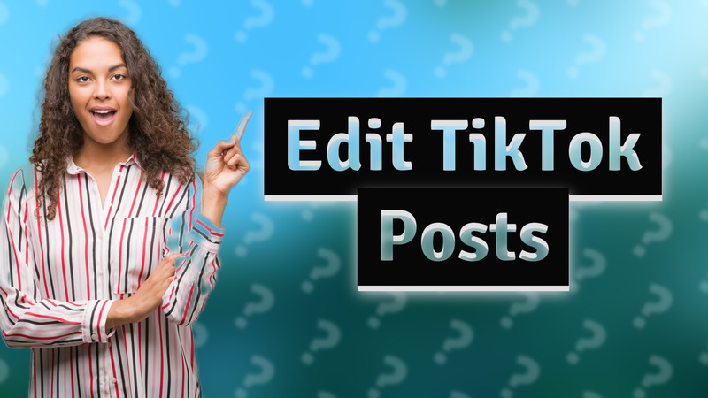 Edit TikTok Posts