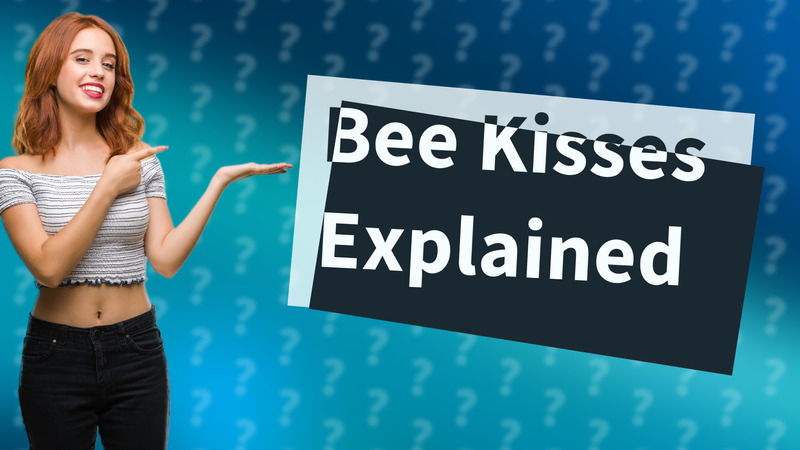 Bee Kisses Explained