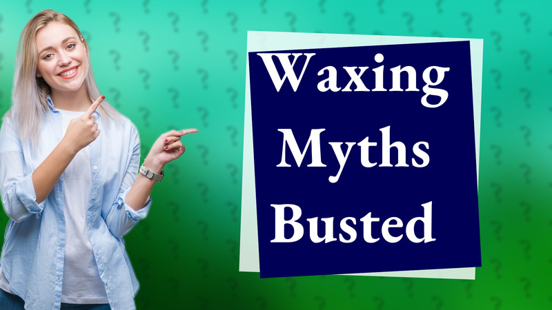 Waxing Myths Busted