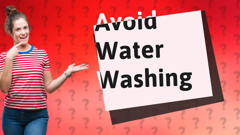 Avoid Water Washing