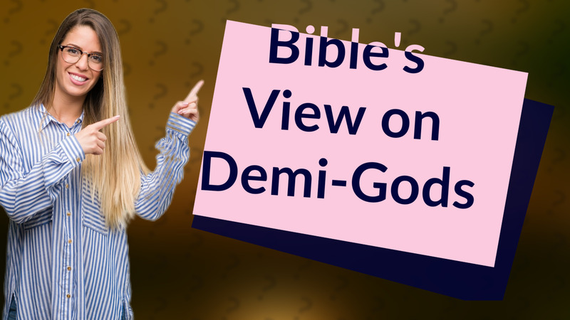 Bible's View on Demi-Gods