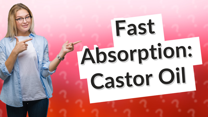 Fast Absorption: Castor Oil