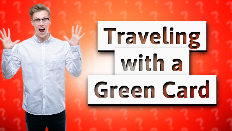 Traveling with a Green Card