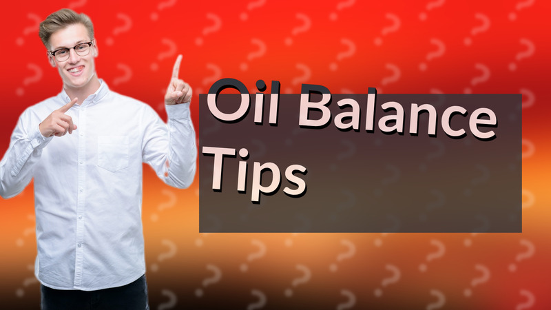 Oil Balance Tips