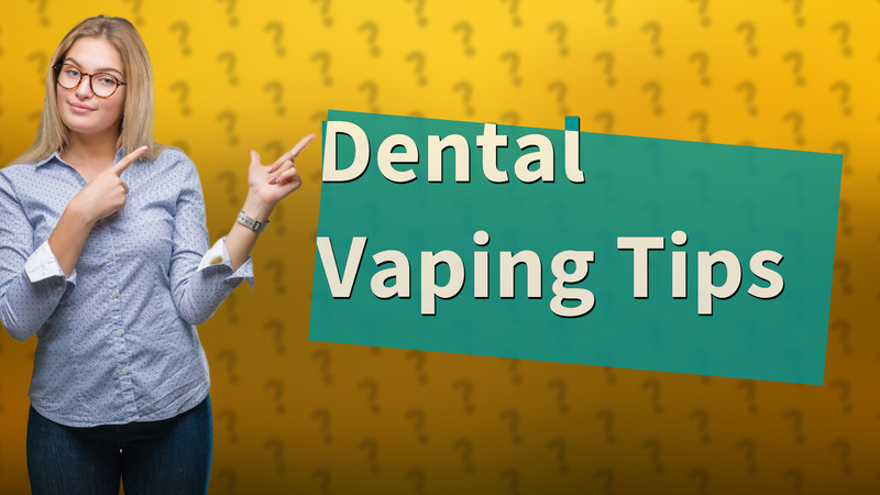 Dental Vaping Tips
