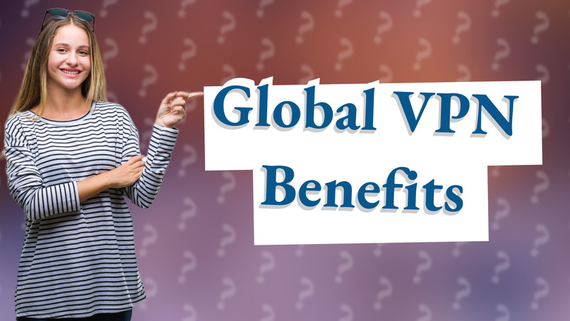 Global VPN Benefits