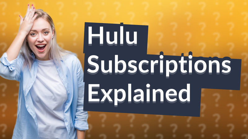 Hulu Subscriptions Explained