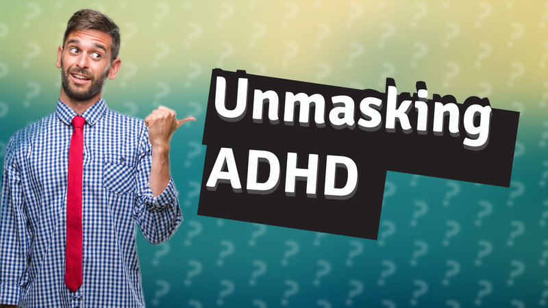 Unmasking ADHD