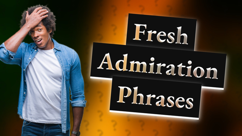 Fresh Admiration Phrases