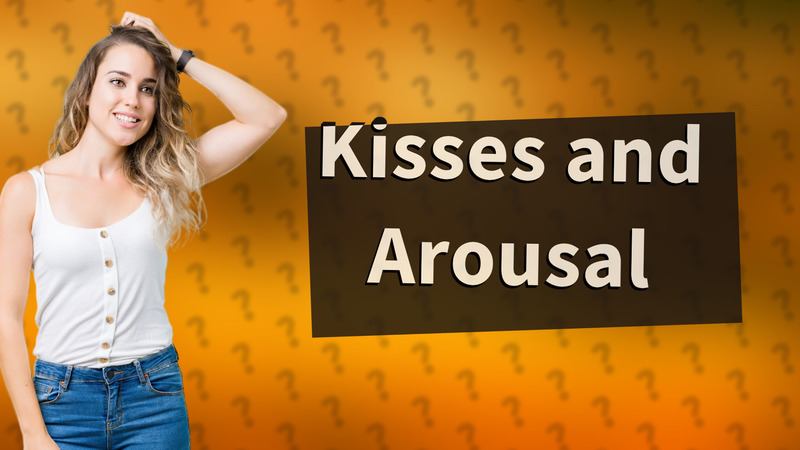 Kisses and Arousal