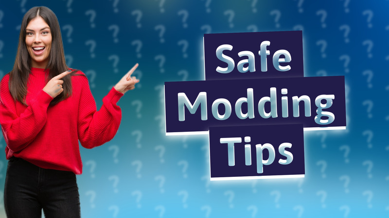 Safe Modding Tips