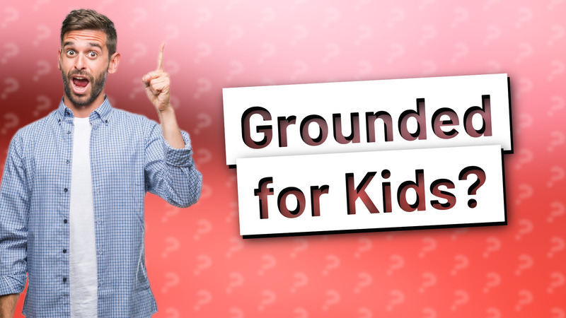 Grounded for Kids?