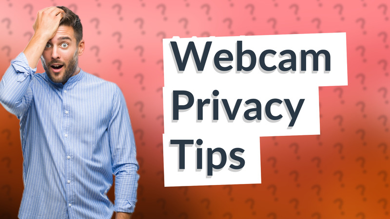 Webcam Privacy Tips