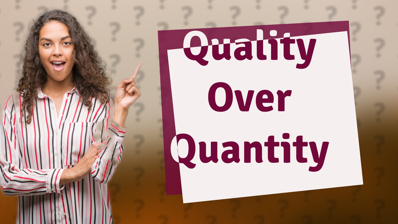 Quality Over Quantity