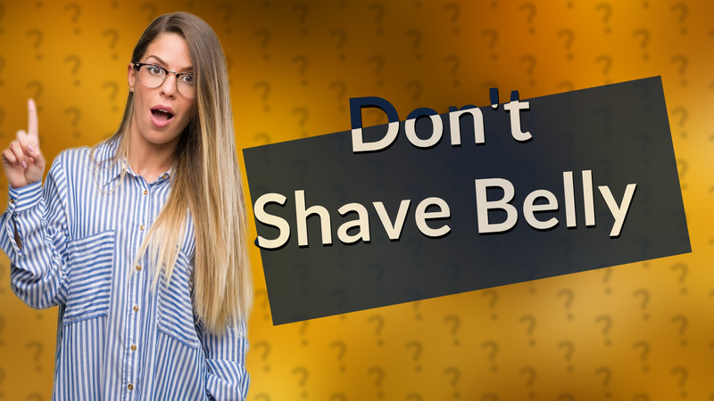 Don't Shave Belly