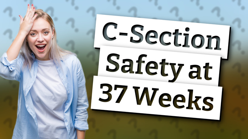 C-Section Safety at 37 Weeks