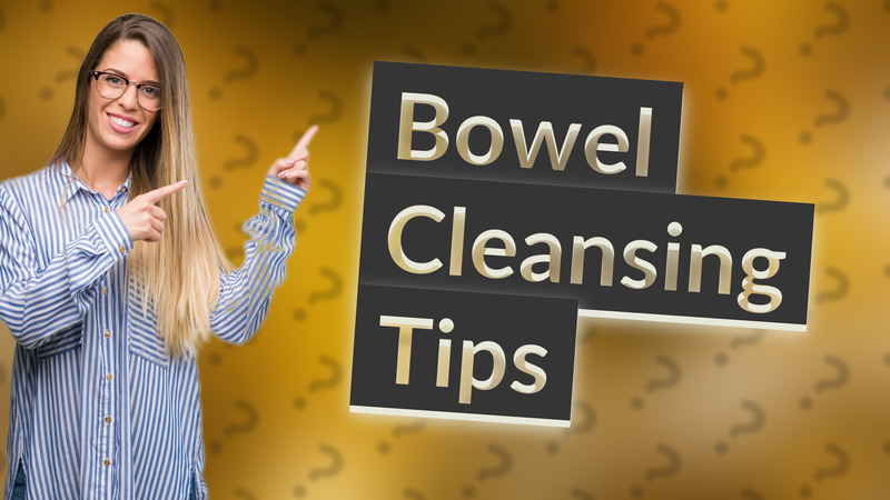 Bowel Cleansing Tips