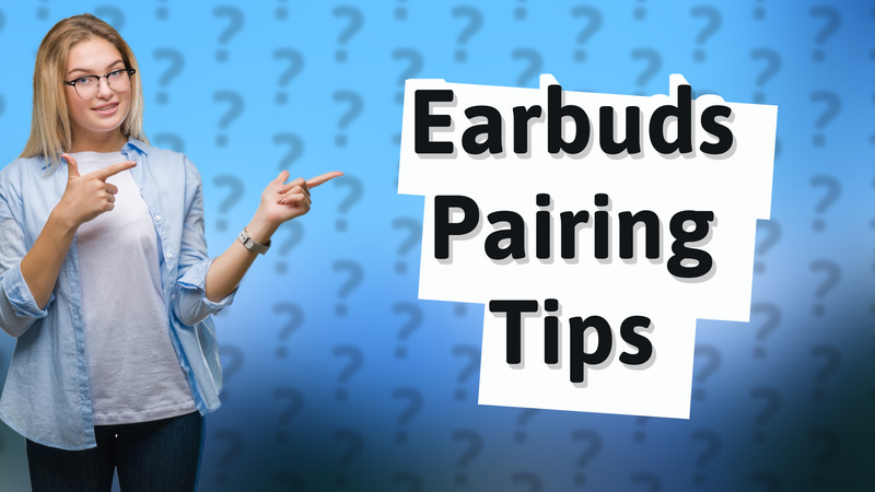 Earbuds Pairing Tips