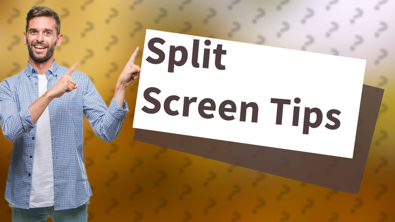 Split Screen Tips