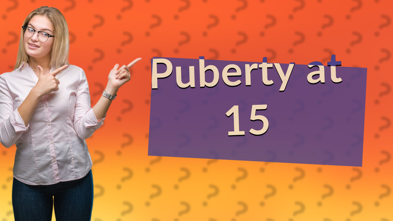 Puberty at 15