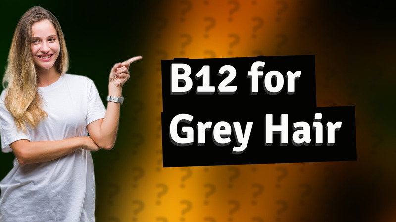 B12 for Grey Hair