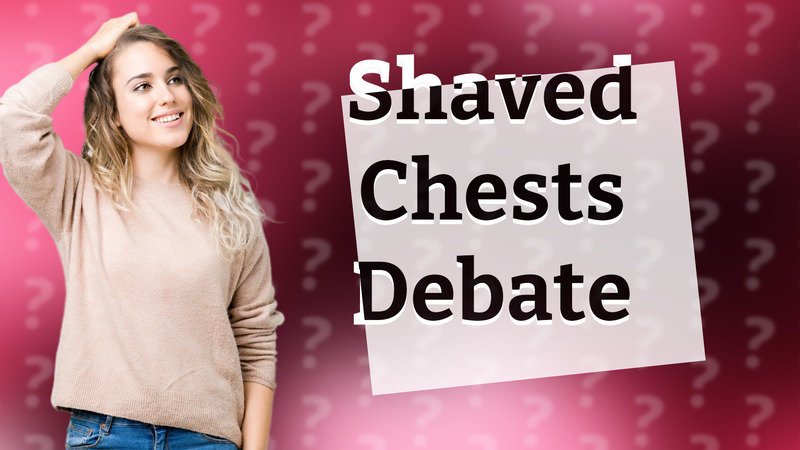Shaved Chests Debate