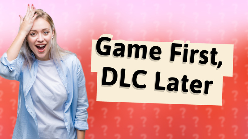 Game First, DLC Later