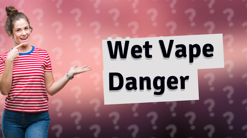 Wet Vape Danger