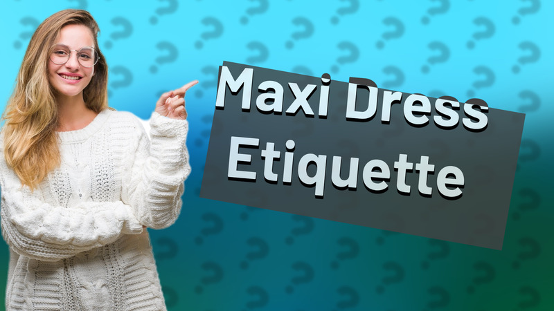Maxi Dress Etiquette