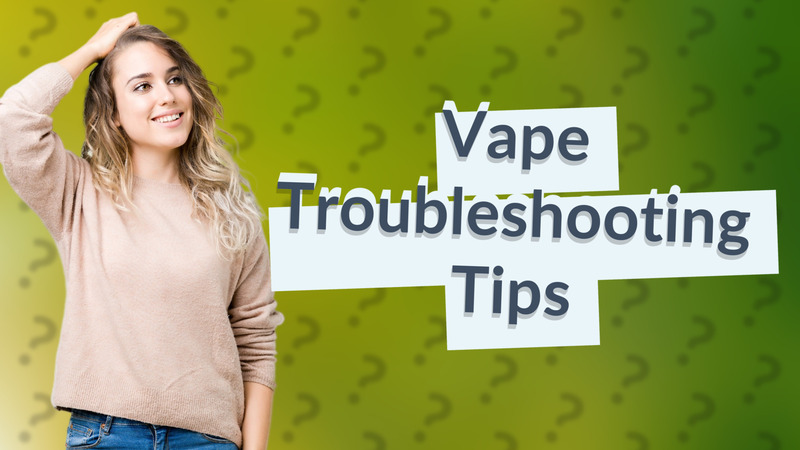 Vape Troubleshooting Tips