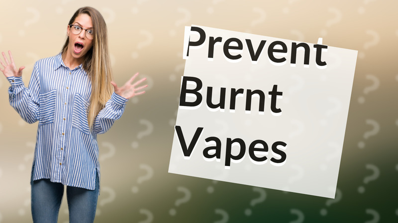 Prevent Burnt Vapes