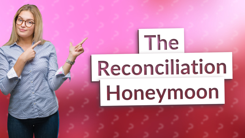 The Reconciliation Honeymoon