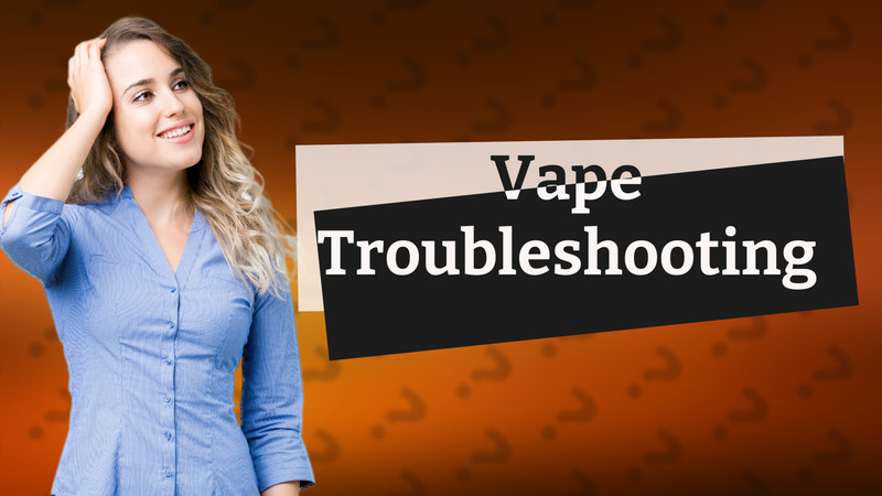 Vape Troubleshooting