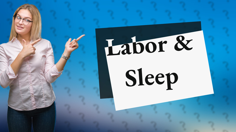 Labor & Sleep
