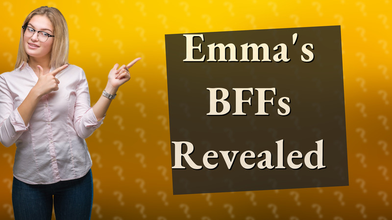 Emma's BFFs Revealed