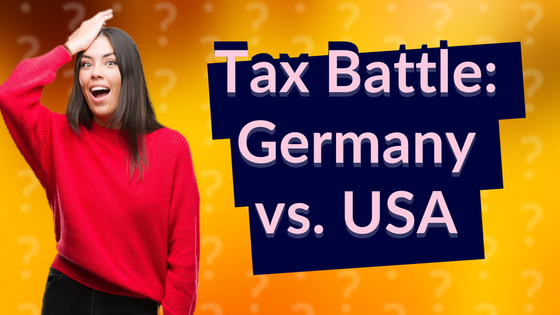 Tax Battle: Germany vs. USA