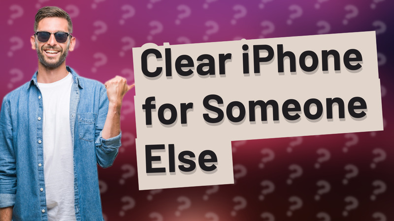 Clear iPhone for Someone Else