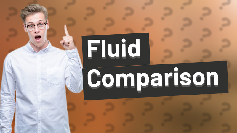 Fluid Comparison