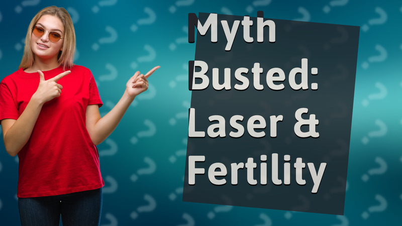 Myth Busted: Laser & Fertility