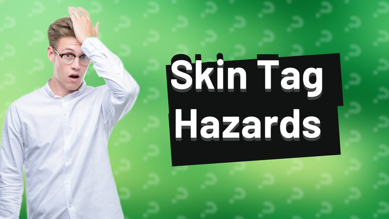Skin Tag Hazards