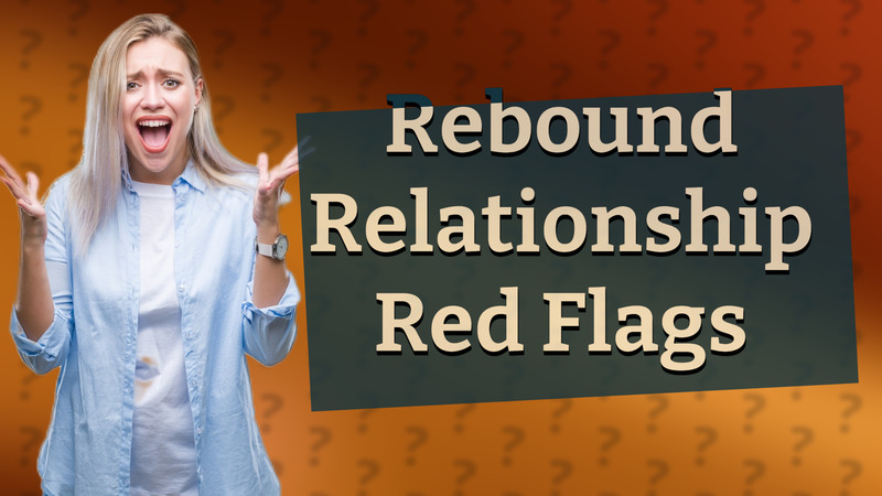 Rebound Relationship Red Flags