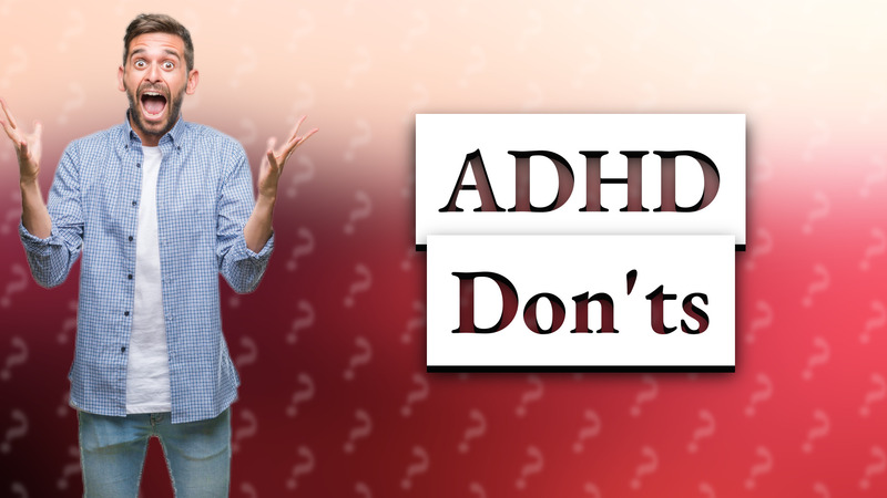 ADHD Don'ts