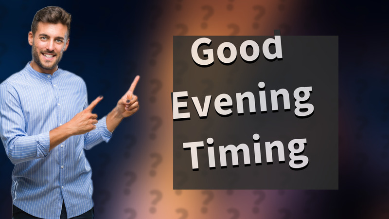 Good Evening Timing