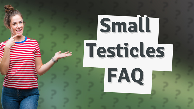 Small Testicles FAQ