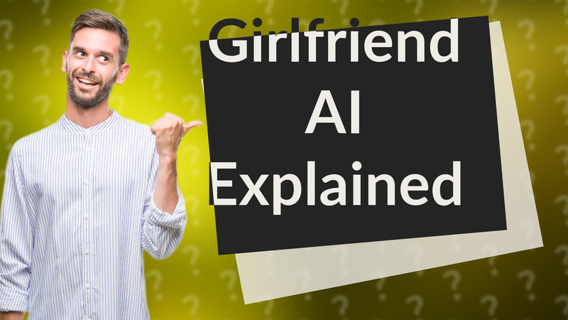 Girlfriend AI Explained
