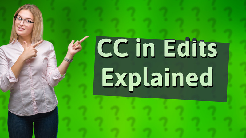 CC in Edits Explained