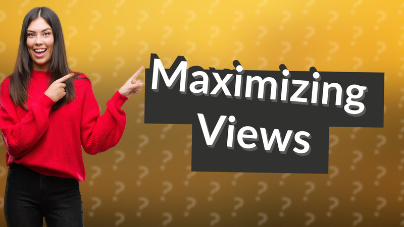 Maximizing Views