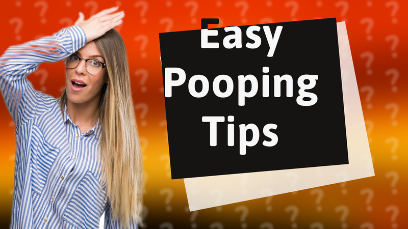 Easy Pooping Tips