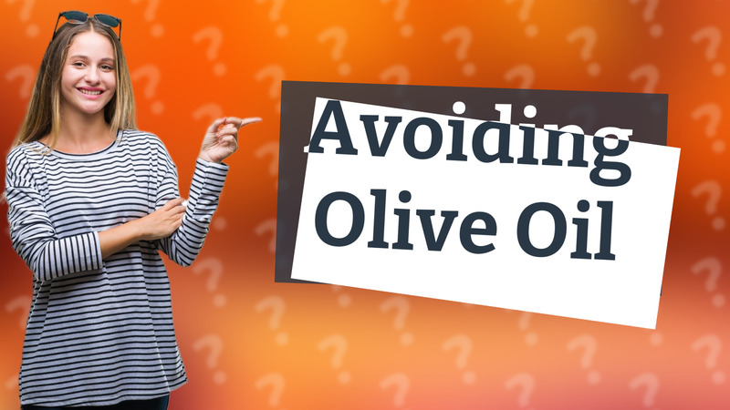 Avoiding Olive Oil