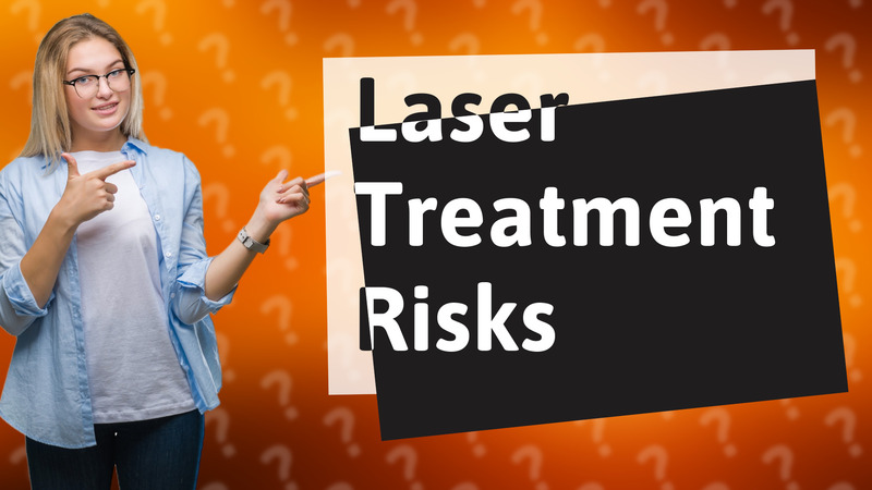 Laser Treatment Risks